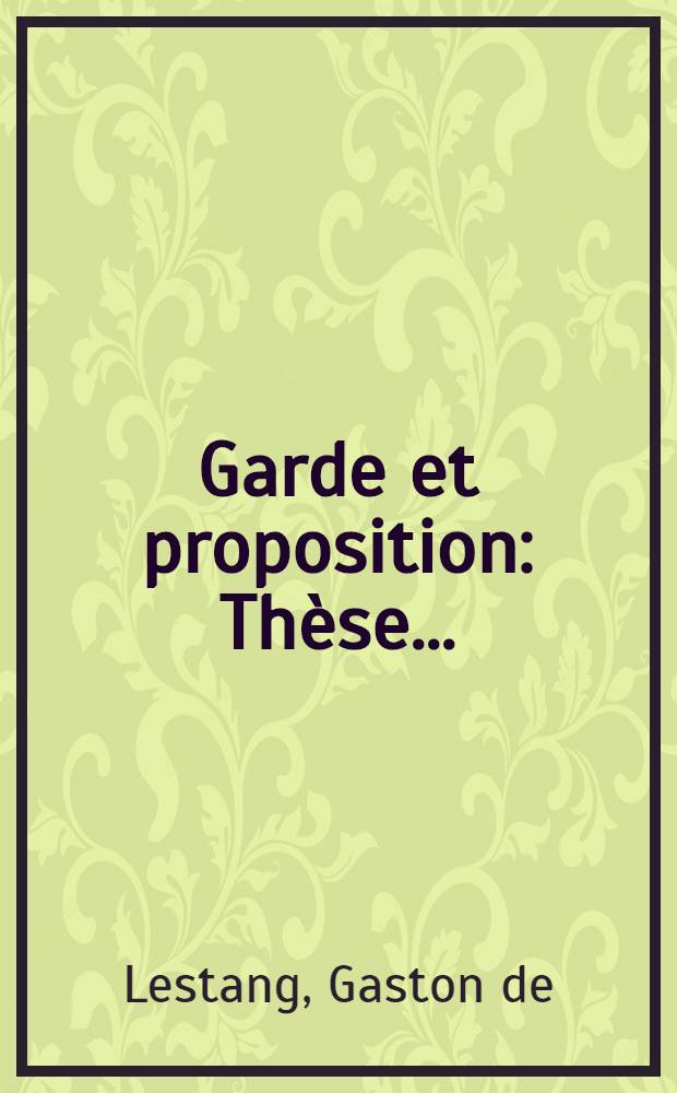 Garde et proposition : Th&egrave;se ..