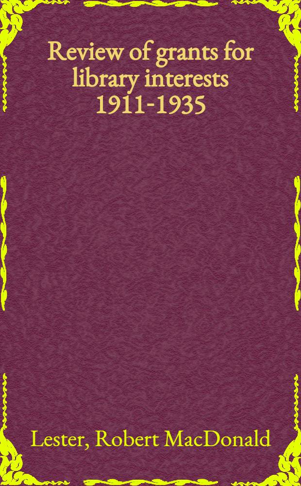 ... Review of grants for library interests 1911-1935