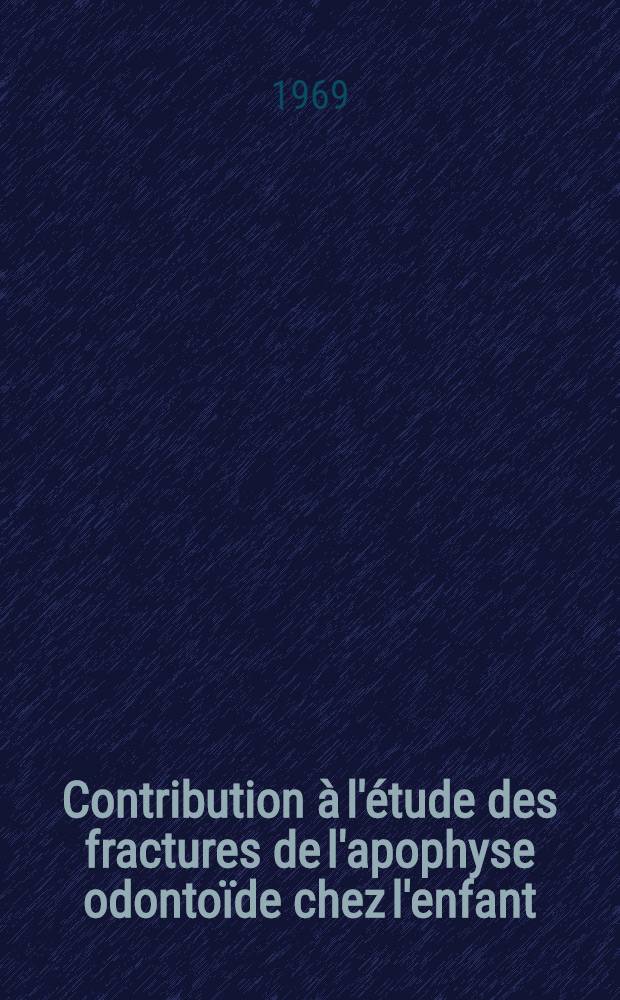 Contribution &agrave; l'&eacute;tude des fractures de l'apophyse odonto&iuml;de chez l'enfant : Th&egrave;se ..