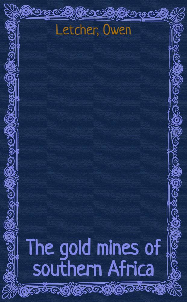 The gold mines of southern Africa; the history, technology and statistics of the gold industry, published to commemorate the fiftieth anniversary of the proclamation of the Witwatersrand and the jubilee of the city of Johannesburg; together with a survey of other gold fields in Africa from the Cape to the Nile and in the African islands ...