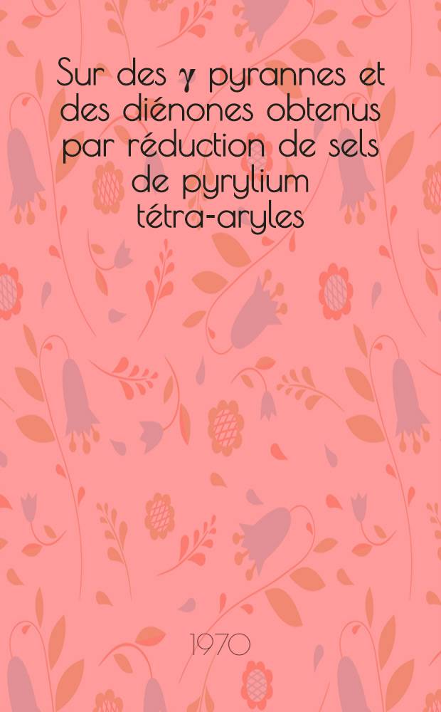 Sur des γ pyrannes et des diénones obtenus par réduction de sels de pyrylium tétra-aryles : 1-re thèse présenté ... à la Faculté des sciences de Paris ..