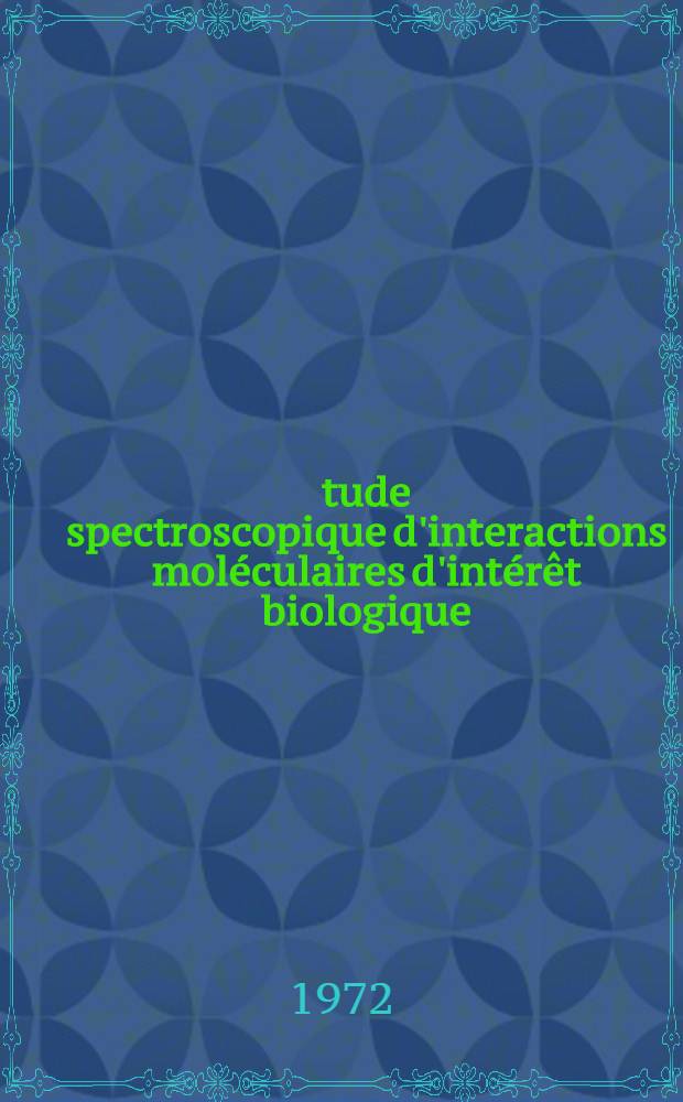 &Eacute;tude spectroscopique d'interactions mol&eacute;culaires d'int&eacute;r&ecirc;t biologique : Th&egrave;se pr&eacute;s. &agrave; l'Univ. de Paris-Sud ..