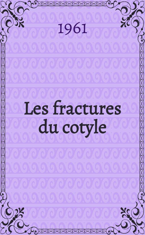Les fractures du cotyle : (&Eacute;tude d'une s&eacute;rie de 75 cas) : Th&egrave;se ..