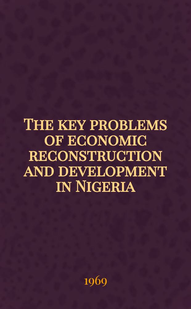 The key problems of economic reconstruction and development in Nigeria : Address given under the auspices of the Nigerian inst. of intern. affairs, Lagos