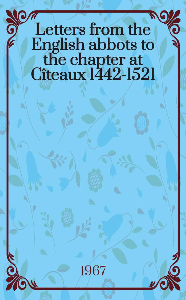 Letters from the English abbots to the chapter at C&icirc;teaux 1442-1521