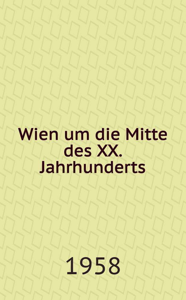 Wien um die Mitte des XX. Jahrhunderts : Ein Querschnitt durch Landschaft, Geschichte, soziale und technische Einrichtungen, wirtschaftliche und polit. Stellung und durch das kulturelle Leben