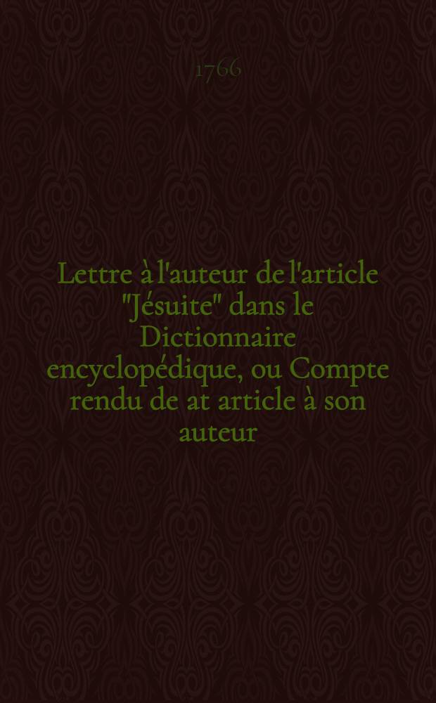 Lettre &agrave; l'auteur de l'article "J&eacute;suite" dans le Dictionnaire encyclop&eacute;dique, ou Compte rendu de at article &agrave; son auteur