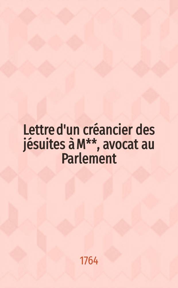 Lettre d'un créancier des jésuites à M**, avocat au Parlement