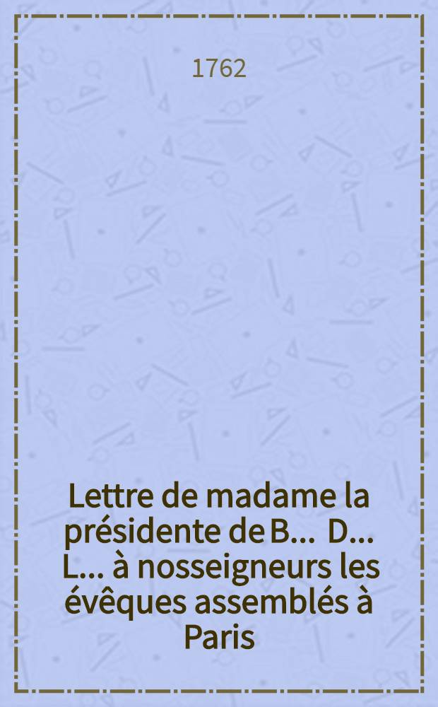 Lettre de madame la présidente de B ... D ... L ... à nosseigneurs les évêques assemblés à Paris