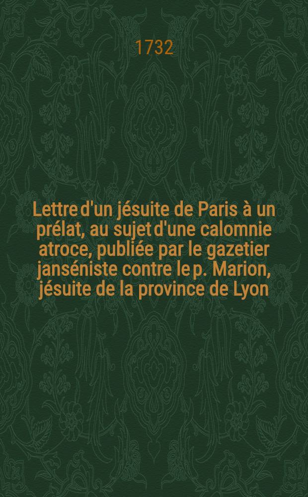 Lettre d'un jésuite de Paris à un prélat, au sujet d'une calomnie atroce, publiée par le gazetier janséniste contre le p. Marion, jésuite de la province de Lyon : Pièce