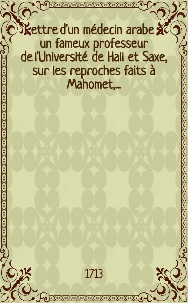 Lettre d'un médecin arabe à un fameux professeur de l'Université de Hall et Saxe, sur les reproches faits à Mahomet, ... : Traduite de l'arabe