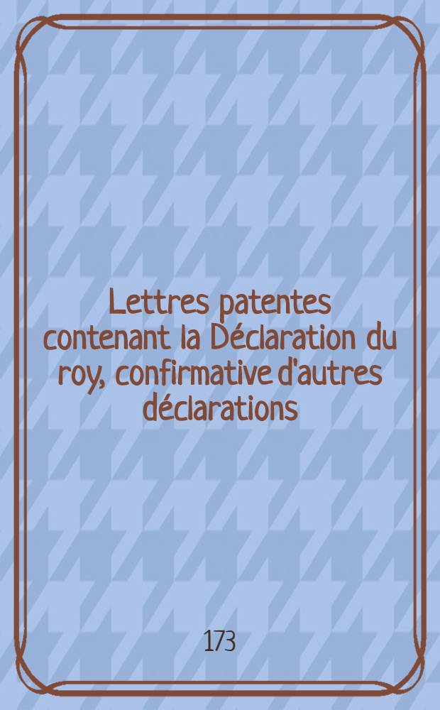 Lettres patentes contenant la Déclaration du roy, confirmative d'autres déclarations; & Arrêt de la Cour du Parlement intervenu sur icelles; le Parlement, étant à Tours - imprimé chez James Metayer ..., 1591