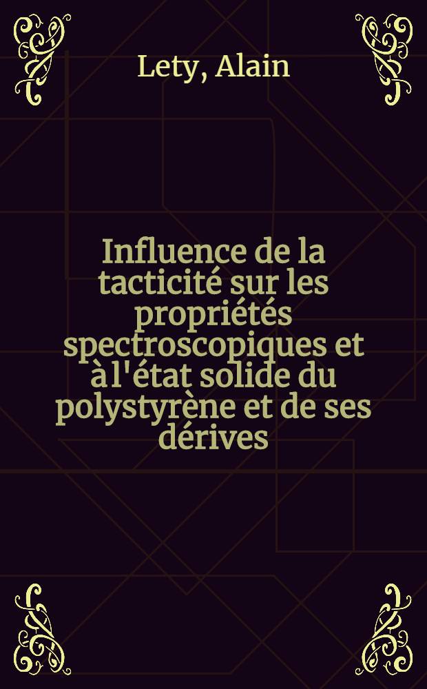 Influence de la tacticité sur les propriétés spectroscopiques et à l'état solide du polystyrène et de ses dérives : Thèse ... prés. à l'Univ. Paris VI