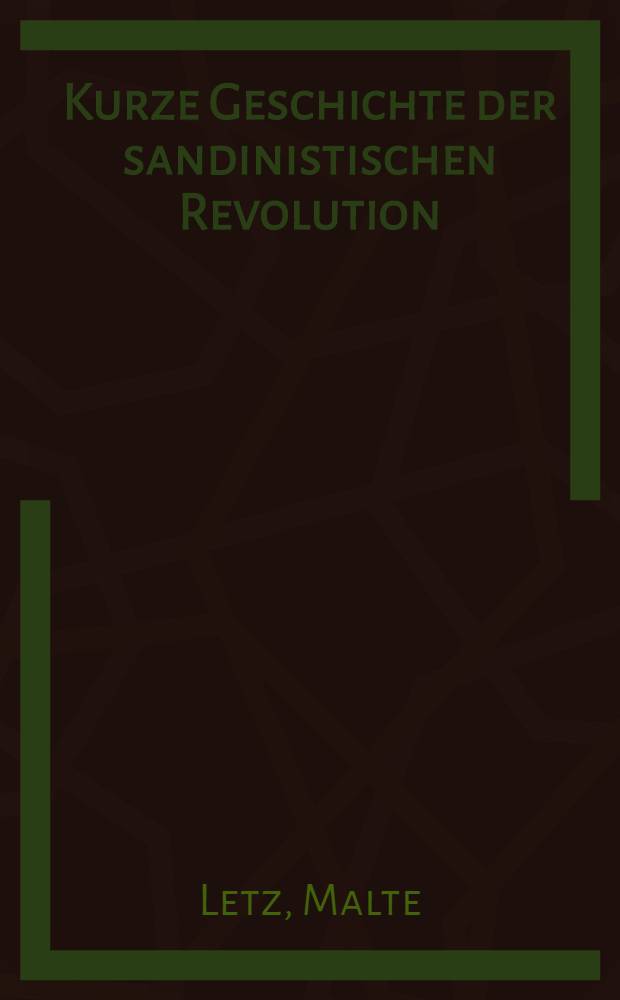 Kurze Geschichte der sandinistischen Revolution : Wurzeln, Verlauf, erste Ergebnisse