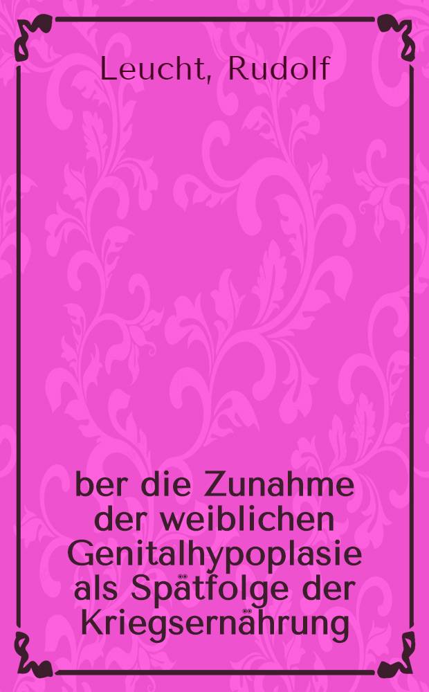 Über die Zunahme der weiblichen Genitalhypoplasie als Spätfolge der Kriegsernährung : Inaug.-Diss. zur Erlangung der Doktorwürde verfaßt und ... der Universität zu Heidelberg