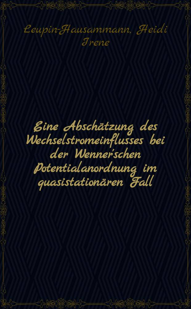 Eine Absch&auml;tzung des Wechselstromeinflusses bei der Wenner'schen Potentialanordnung im quasistation&auml;ren Fall : Abh. ... der Eidgen&ouml;ssischen techn. Hochsch. Z&uuml;rich