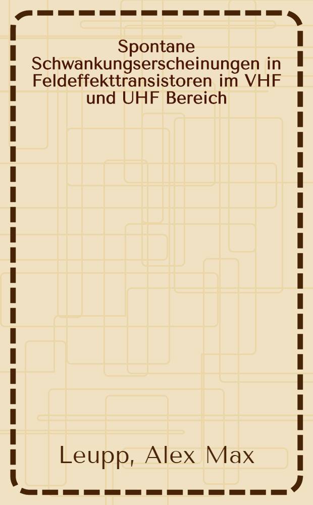 Spontane Schwankungserscheinungen in Feldeffekttransistoren im VHF und UHF Bereich : Abhandl. ... der Eidgenössischen techn. Hochschule in Zürich