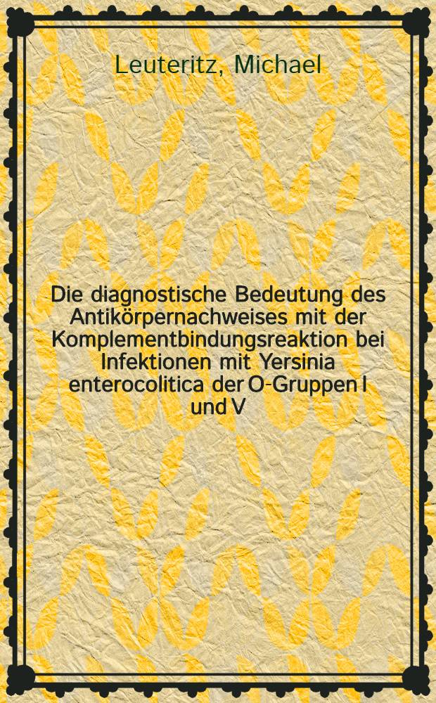 Die diagnostische Bedeutung des Antikörpernachweises mit der Komplementbindungsreaktion bei Infektionen mit Yersinia enterocolitica der O-Gruppen I und V : Inaug.-Diss