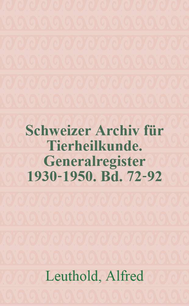 Schweizer Archiv für Tierheilkunde. Generalregister 1930-1950. Bd. 72-92
