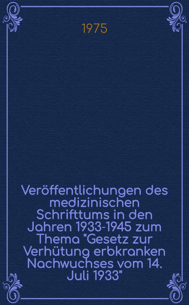 Ver&ouml;ffentlichungen des medizinischen Schrifttums in den Jahren 1933-1945 zum Thema "Gesetz zur Verh&uuml;tung erbkranken Nachwuchses vom 14. Juli 1933" : Inaug.-Diss. ... der Med. Fak. der ... Univ. Erlangen-N&uuml;rnberg