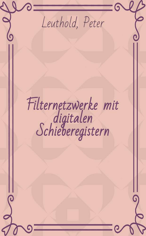 Filternetzwerke mit digitalen Schieberegistern : Abhandl. ... der Eidgen&ouml;ssischen techn. Hochschule Z&uuml;rich