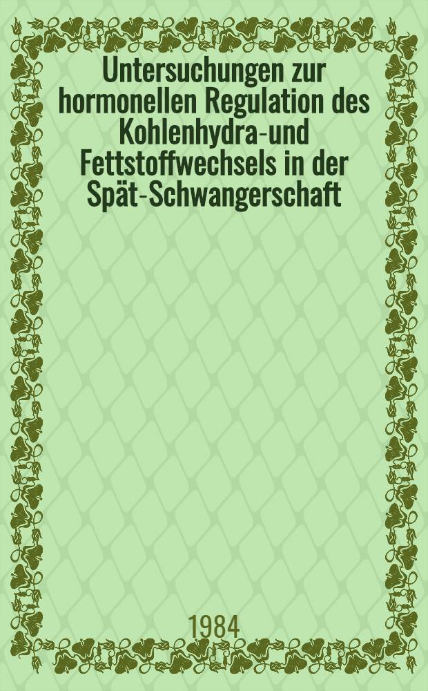 Untersuchungen zur hormonellen Regulation des Kohlenhydrat- und Fettstoffwechsels in der Sp&auml;t-Schwangerschaft : Inaug.-Diss