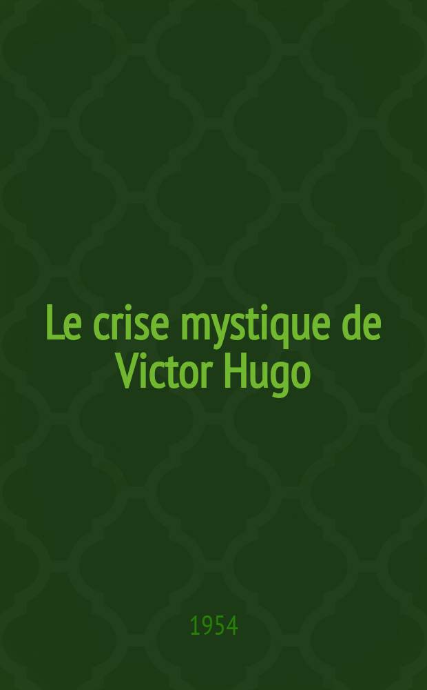 Le crise mystique de Victor Hugo (1843-1856) d'après des documents inédits