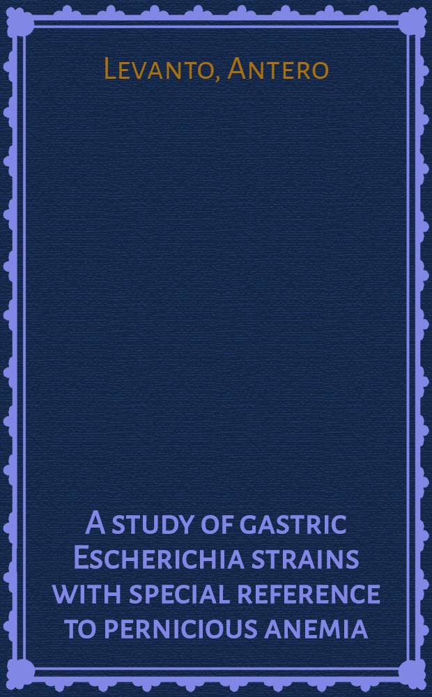 A study of gastric Escherichia strains with special reference to pernicious anemia