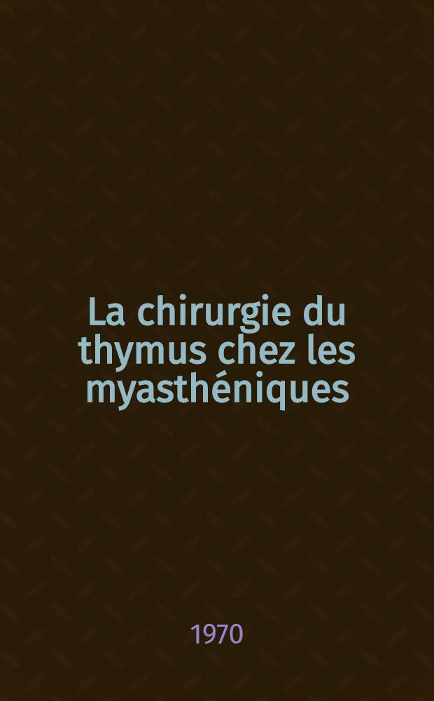 La chirurgie du thymus chez les myasth&eacute;niques: probl&egrave;mes op&eacute;ratoires et r&eacute;sultats &agrave; distance : &Agrave; propos de 62 interventions : Th&egrave;se ..