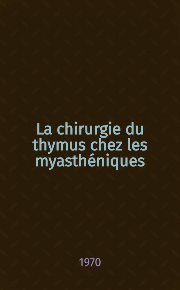 La chirurgie du thymus chez les myasthéniques: problèmes opératoires et résultats à distance : À propos de 62 interventions : Thèse ..