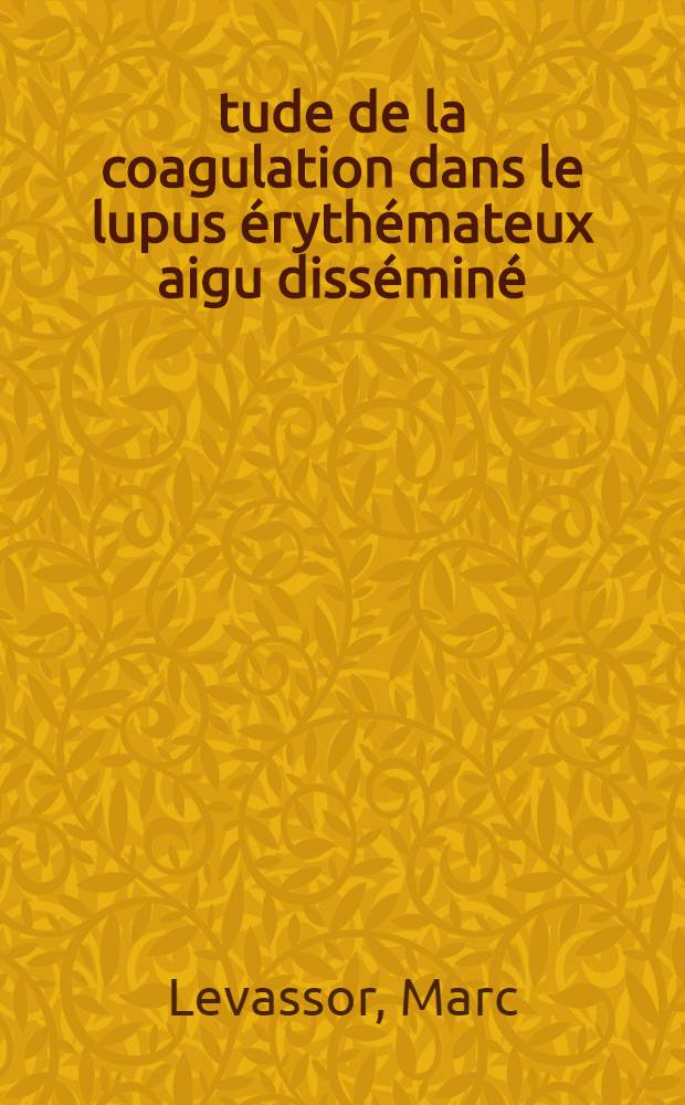 Étude de la coagulation dans le lupus érythémateux aigu disséminé : Thèse ..