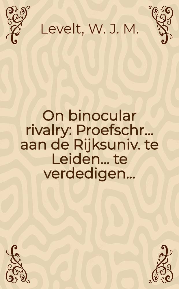 On binocular rivalry : Proefschr. ... aan de Rijksuniv. te Leiden ... te verdedigen ..