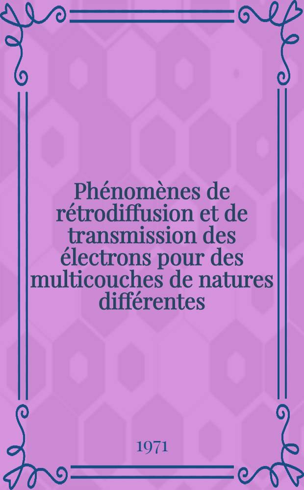 Ph&eacute;nom&egrave;nes de r&eacute;trodiffusion et de transmission des &eacute;lectrons pour des multicouches de natures diff&eacute;rentes : &Eacute;tude et r&eacute;alisation d'appareils de mesure d'&eacute;paisseurs par r&eacute;trodiffusion ou transmission b&ecirc;ta : Th&egrave;se pr&eacute;s. &agrave; la Fac. des sciences de l'Univ. de Grenoble ..