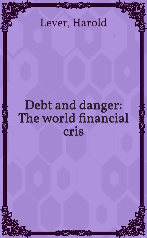 Debt and danger : The world financial cris
