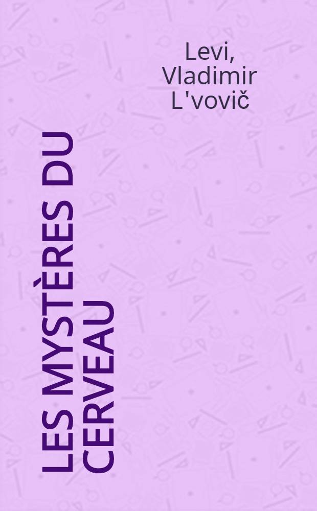 Les mystères du cerveau : Notes d'un psychiatre : Trad. du russe ...