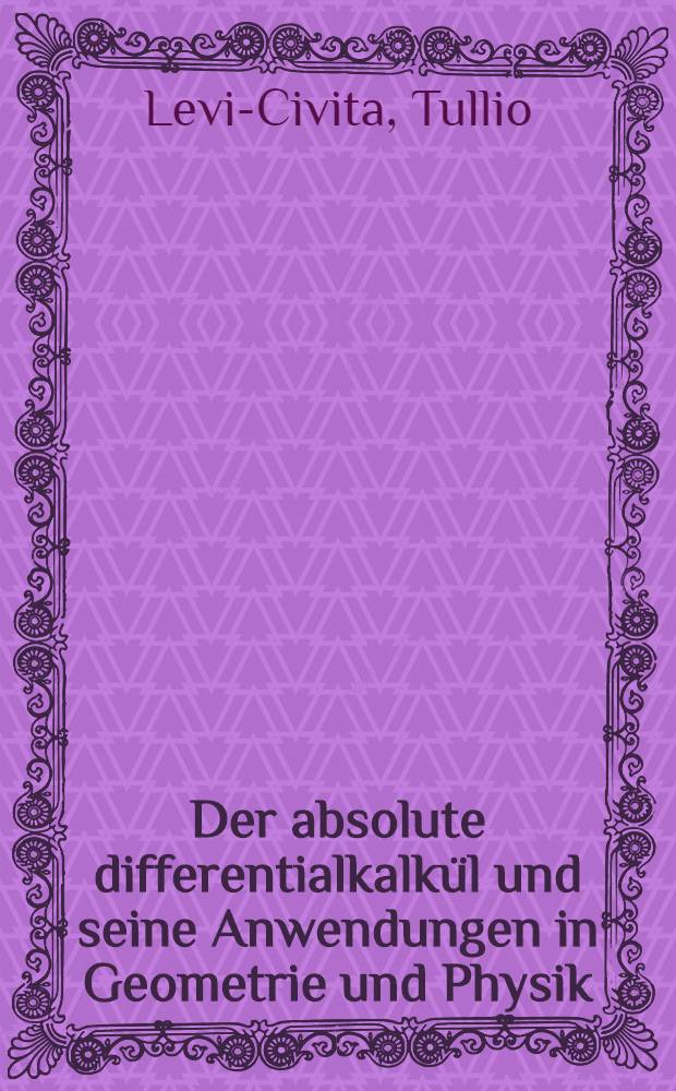 Der absolute differentialkalkül und seine Anwendungen in Geometrie und Physik