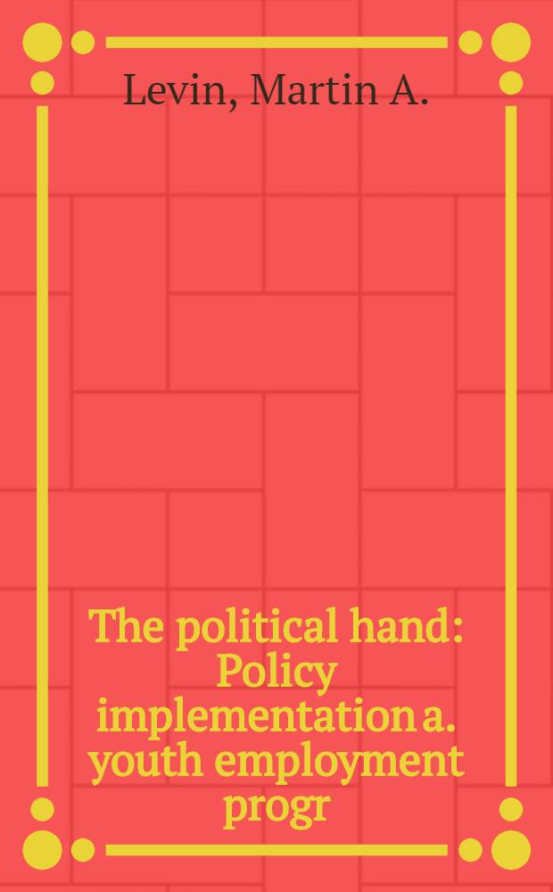 The political hand : Policy implementation a. youth employment progr