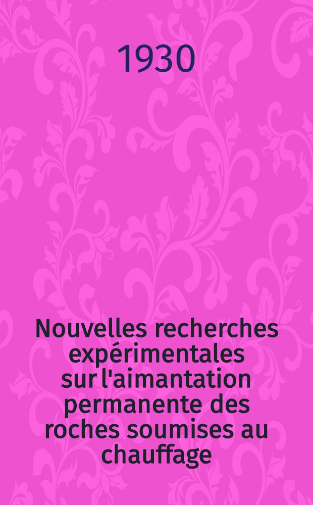 ... Nouvelles recherches expérimentales sur l'aimantation permanente des roches soumises au chauffage