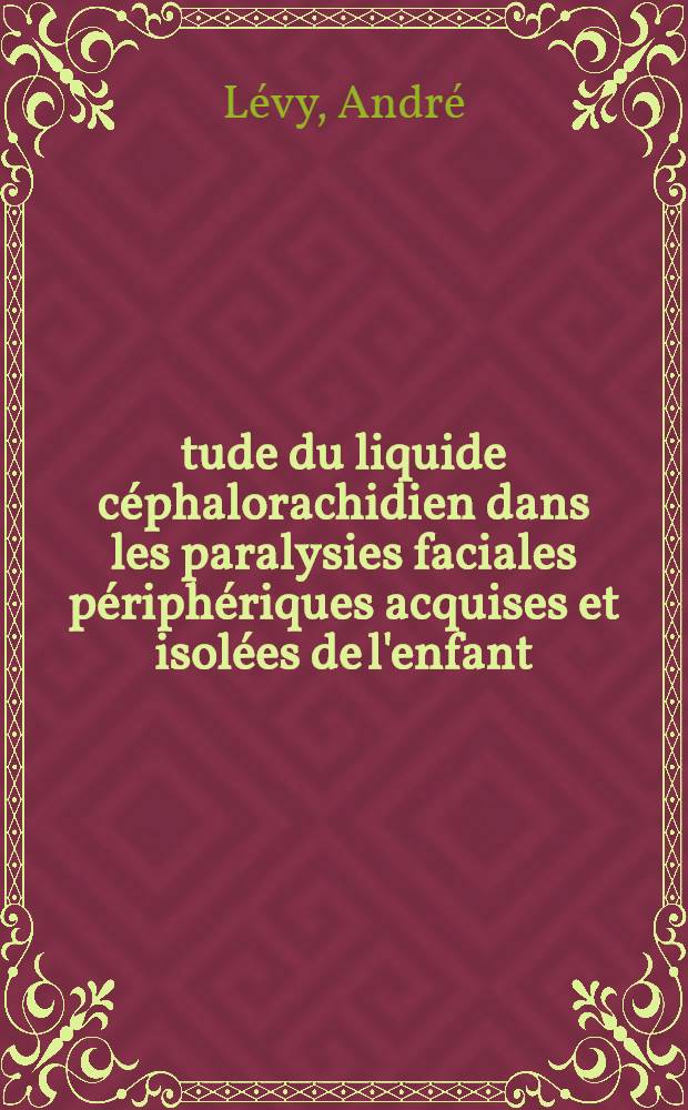 Étude du liquide céphalorachidien dans les paralysies faciales périphériques acquises et isolées de l'enfant : Thèse ..