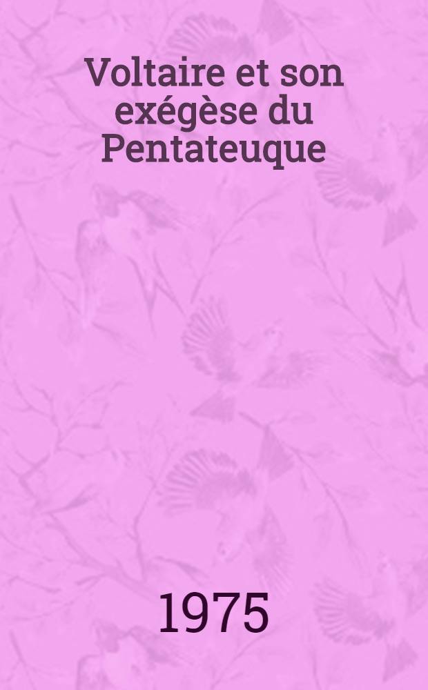 Voltaire et son exégèse du Pentateuque : critique et polémique
