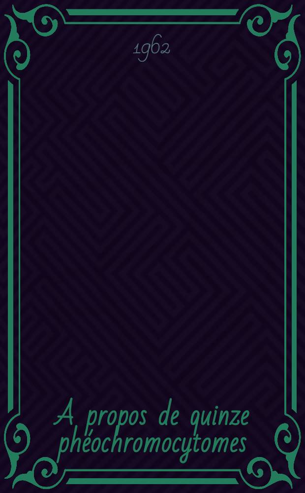 A propos de quinze phéochromocytomes : Analyse clinique, diagnostique, thérapeutique : Résultats éloignés de l'exérèse : Thèse ..