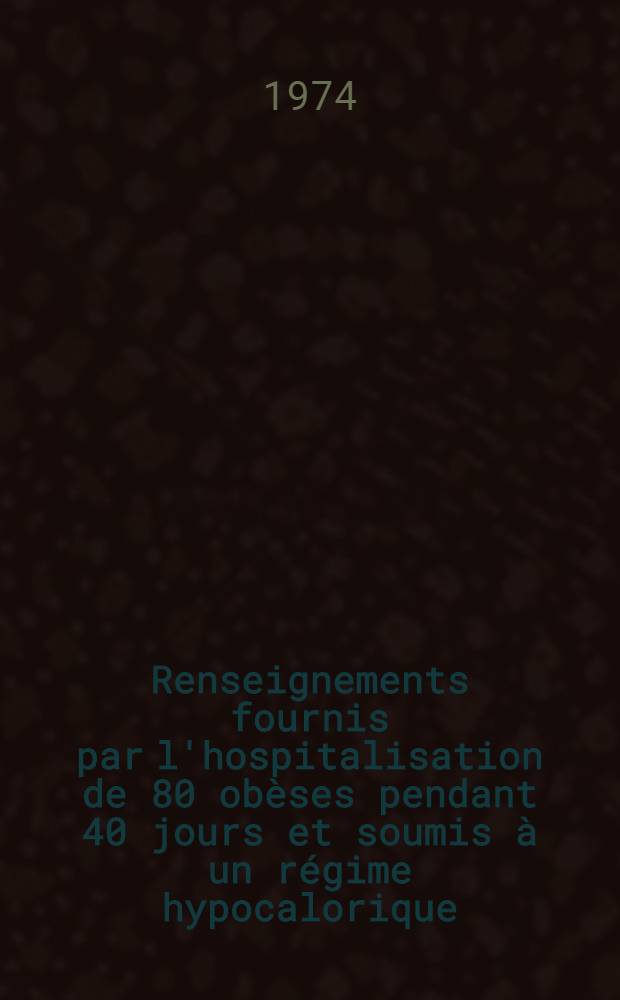 Renseignements fournis par l'hospitalisation de 80 obèses pendant 40 jours et soumis à un régime hypocalorique : Thèse ..