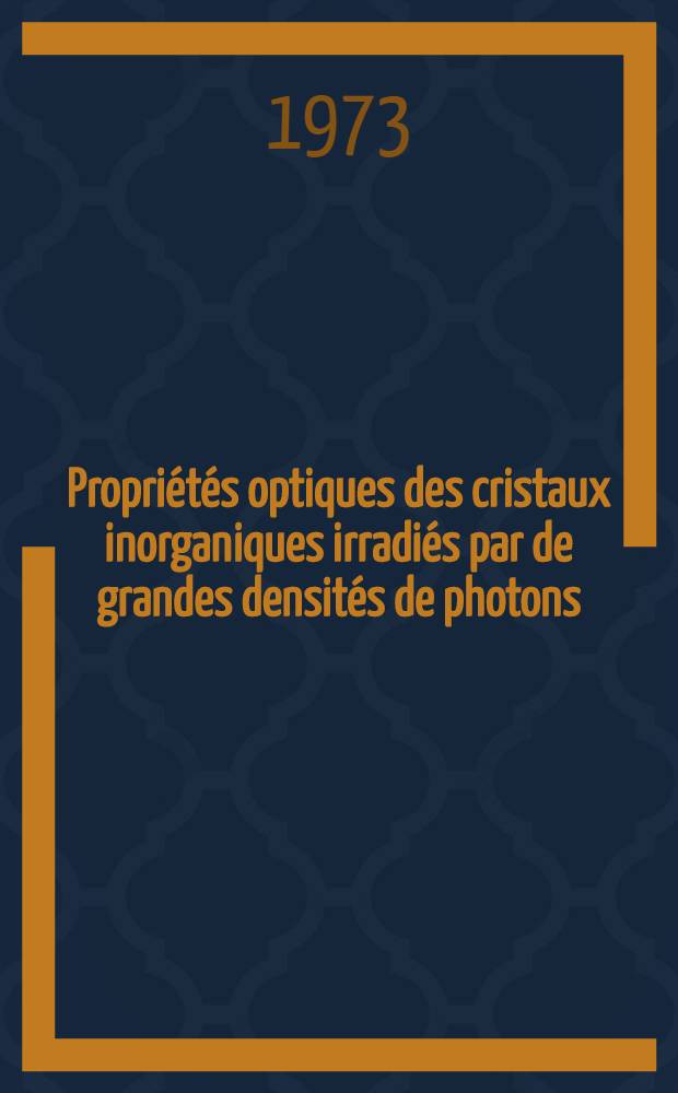 Propriétés optiques des cristaux inorganiques irradiés par de grandes densités de photons (laser) : Thèse prés. à l'Univ. Louis-Pasteur, Strasbourg ..