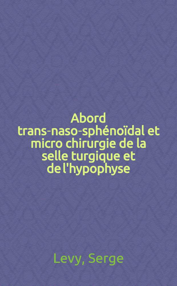 Abord trans-naso-sphénoïdal et micro chirurgie de la selle turgique et de l'hypophyse : Thèse ..