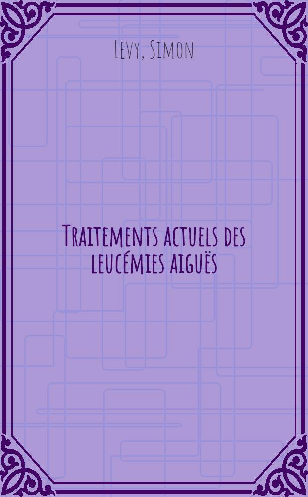 Traitements actuels des leuc&eacute;mies aigu&euml;s : Th&egrave;se ..