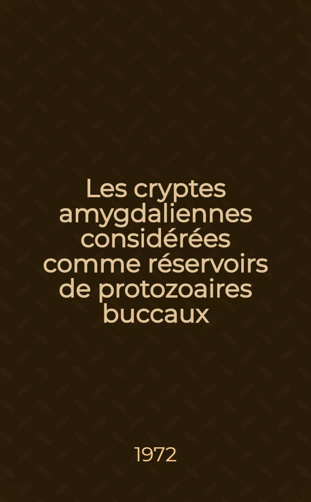 Les cryptes amygdaliennes consid&eacute;r&eacute;es comme r&eacute;servoirs de protozoaires buccaux : Th&egrave;se ..