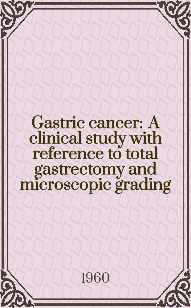 Gastric cancer : A clinical study with reference to total gastrectomy and microscopic grading
