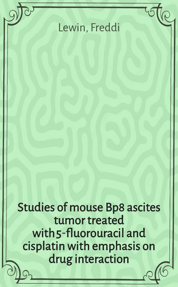 Studies of mouse Bp8 ascites tumor treated with 5-fluorouracil and cisplatin with emphasis on drug interaction : Akad. avh