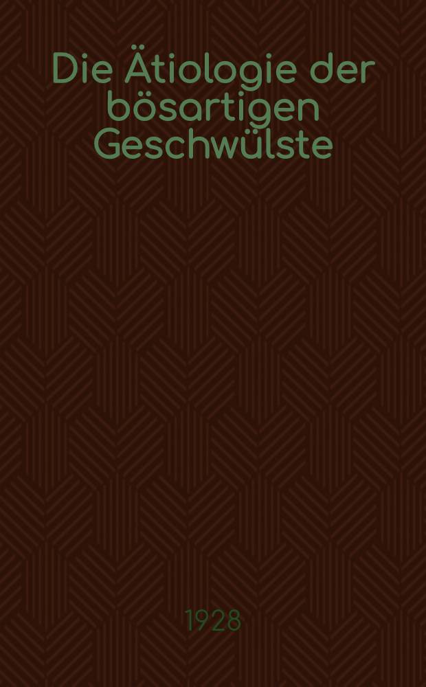 Die Ätiologie der bösartigen Geschwülste : Nach dem gegenwärtigen Stande der klinischen Erfahrung und der experimentellen Forschung