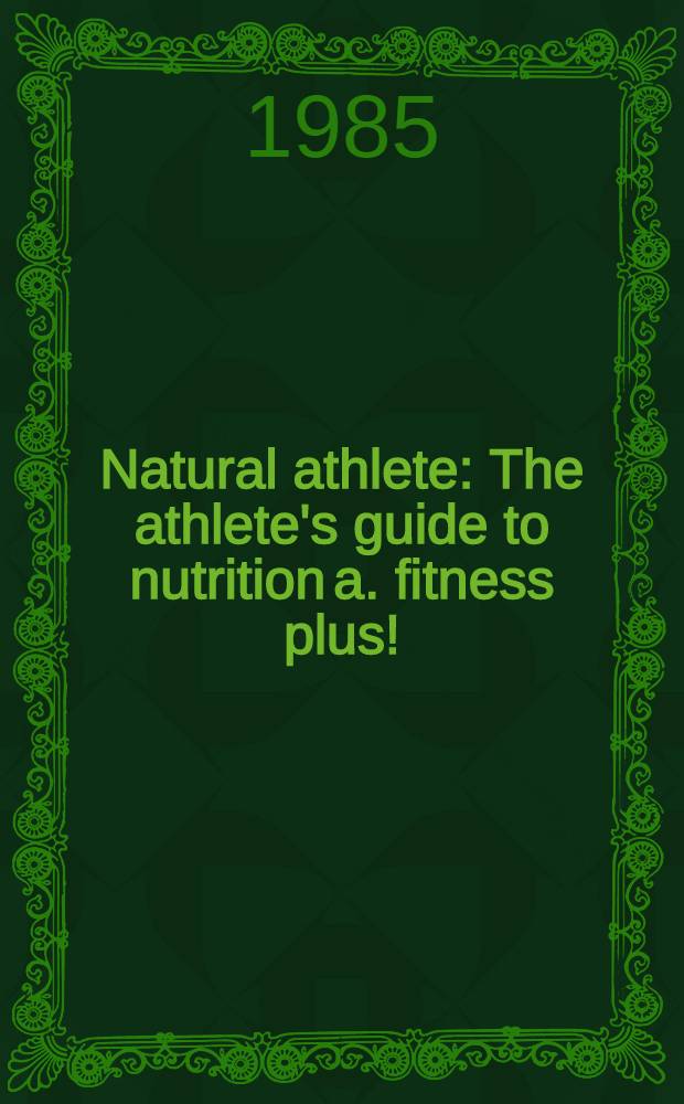 Natural athlete : The athlete's guide to nutrition a. fitness plus!